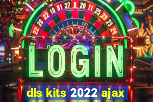 dls kits 2022 ajax